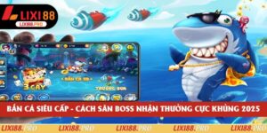 Bắn Cá Siêu Cấp - Cách Săn Boss Nhận Thưởng Cực Khủng 2025