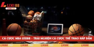 Cá Cược NBA Lixi88 – Trải Nghiệm Cá Cược Thể Thao Hấp Dẫn