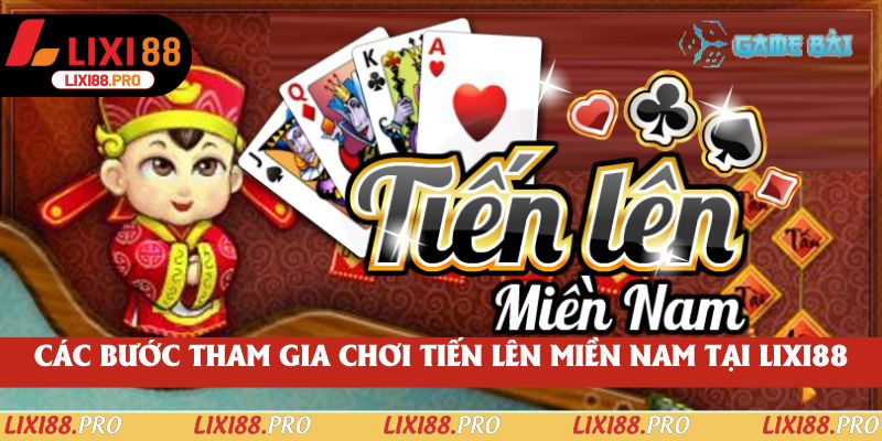 Các bước tham gia chơi tiến lên miền Nam tại lixi88