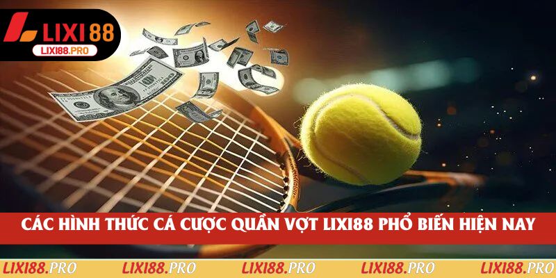 Các hình thức cá cược quần vợt lixi88 phổ biến hiện nay