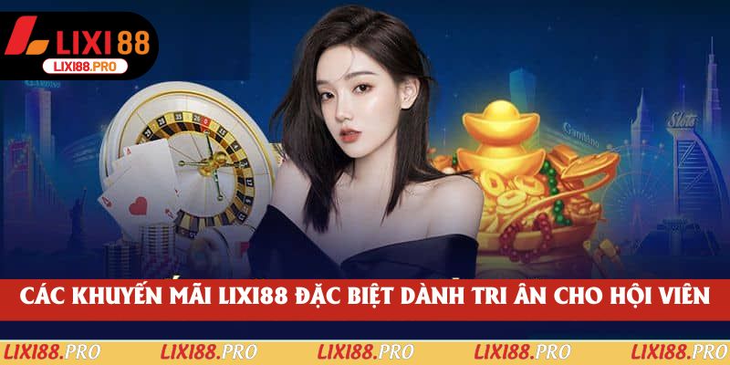 Các khuyến mãi lixi88 đặc biệt dành tri ân cho hội viên