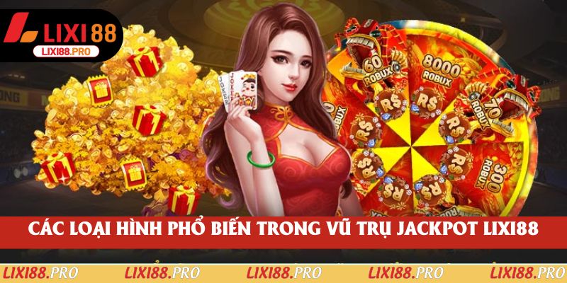Các loại hình phổ biến trong vũ trụ jackpot lixi88