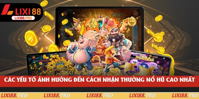 Các yếu tố ảnh hưởng đến cách nhận thưởng nổ hũ cao nhất