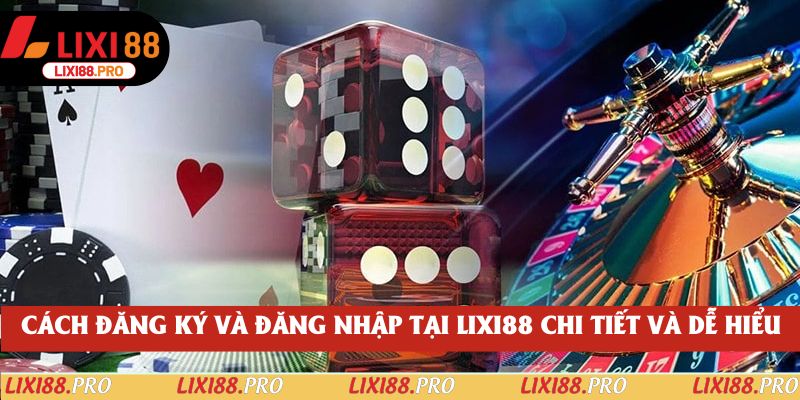 Cách đăng ký và đăng nhập tại Lixi88 chi tiết và dễ hiểu