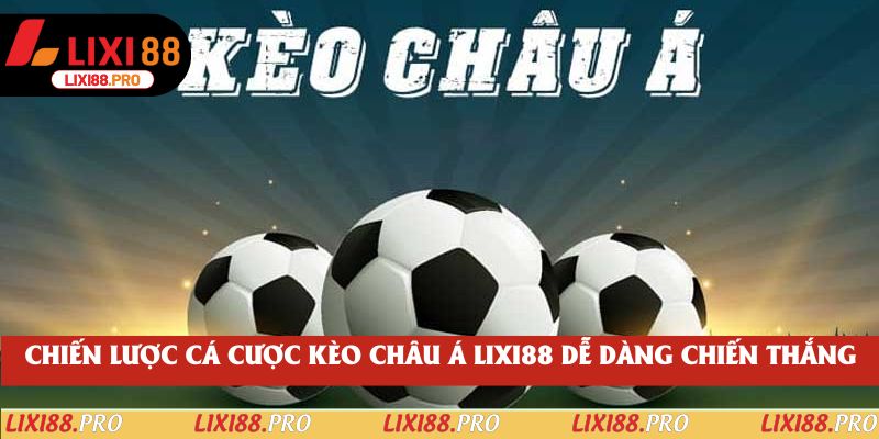 Chiến lược cá cược kèo Châu Á lixi88 dễ dàng chiến thắng