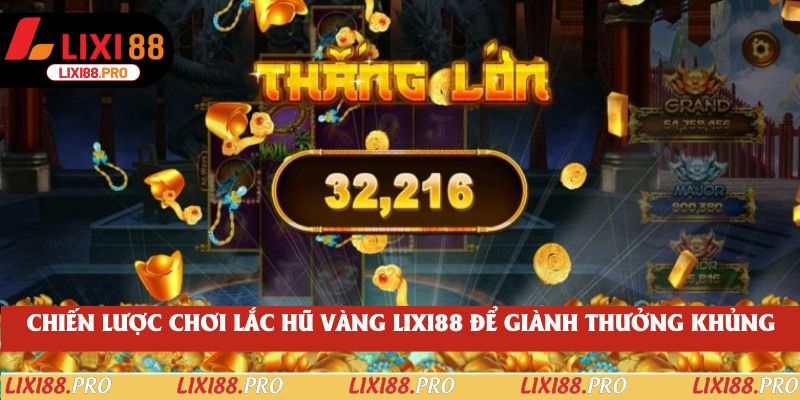 Chiến lược chơi lắc hũ vàng lixi88 để giành thưởng khủng
