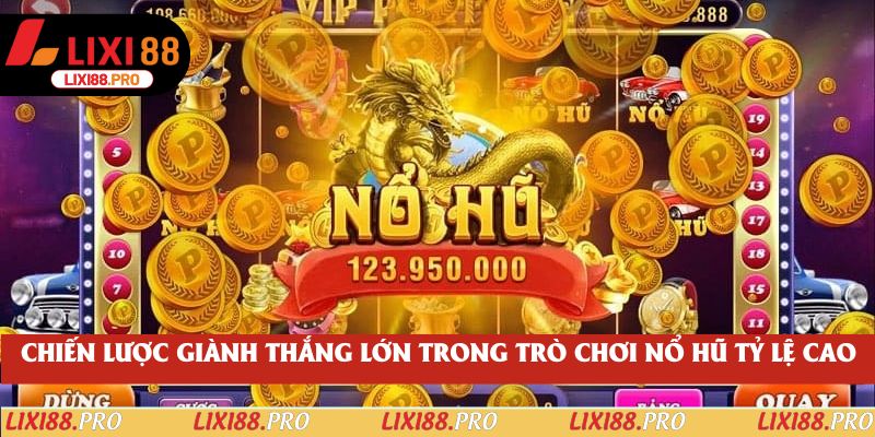 Chiến lược giành thắng lớn trong trò chơi nổ hũ tỷ lệ cao