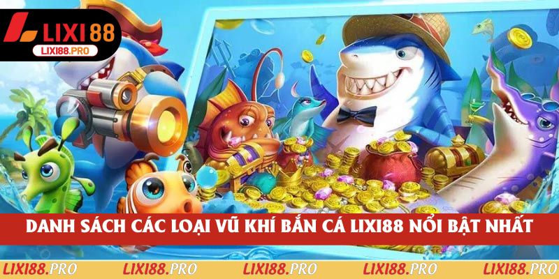 Danh sách các loại vũ khí bắn cá lixi88 nổi bật nhất