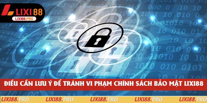 Điều cần lưu ý để tránh vi phạm chính sách bảo mật lixi88