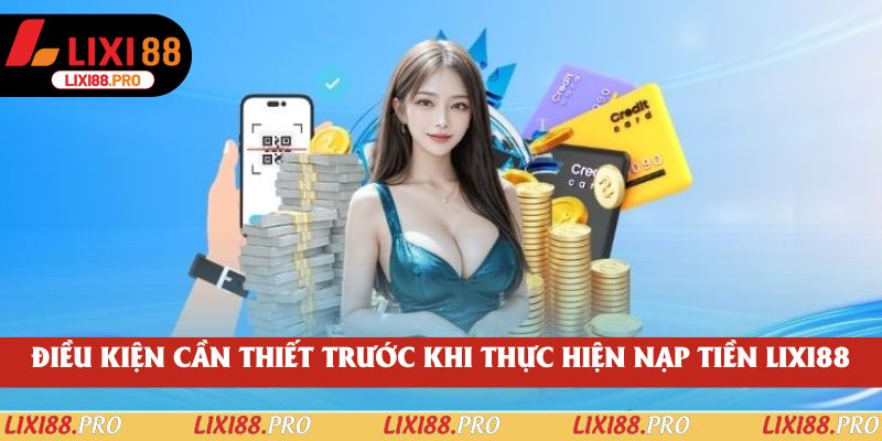 Điều kiện cần thiết trước khi thực hiện nạp tiền lixi88
