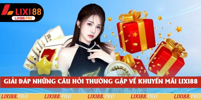 Giải đáp những câu hỏi thường gặp về khuyến mãi lixi88