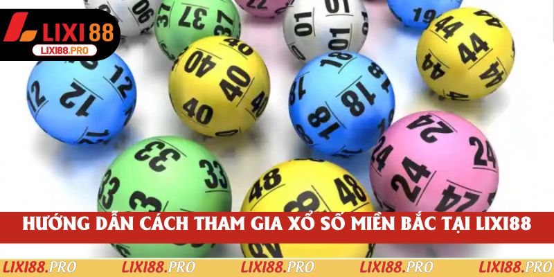 Hướng dẫn cách tham gia xổ số miền bắc tại lixi88