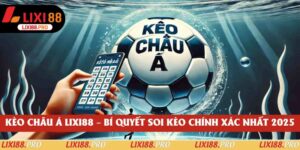Kèo Châu Á Lixi88 – Bí Quyết Soi Kèo Chính Xác Nhất 2025