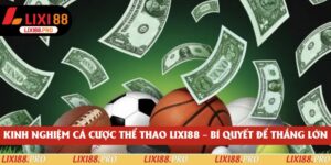 Kinh Nghiệm Cá Cược Thể Thao Lixi88 – Bí Quyết Để Thắng Lớn