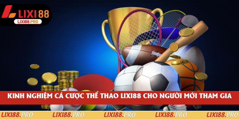 Kinh nghiệm cá cược thể thao lixi88 cho người mới tham gia