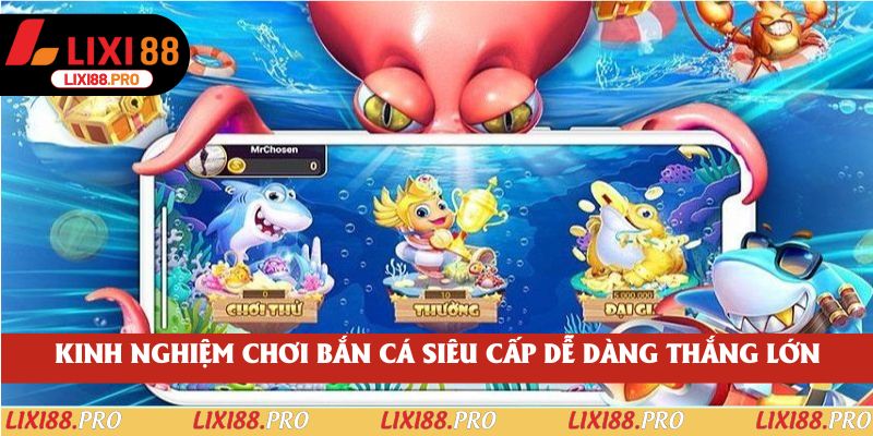 Kinh nghiệm chơi Bắn Cá Siêu Cấp dễ dàng thắng lớn