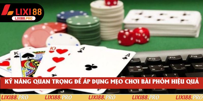 Kỹ năng quan trọng để áp dụng mẹo chơi bài Phỏm hiệu quả