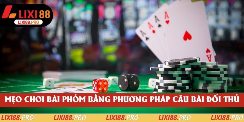 Mẹo chơi bài Phỏm bằng phương pháp câu bài đối thủ
