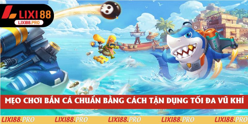 Mẹo chơi bắn cá chuẩn bằng cách tận dụng tối đa vũ khí