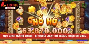 Mẹo Chơi Nổ Hũ Lixi88 – Bí Quyết Quay Hũ Trúng Triệu Đô 2025