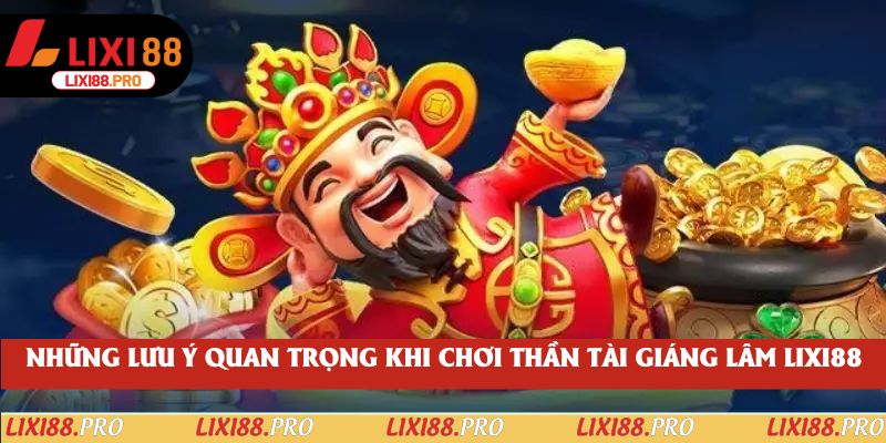 Những lưu ý quan trọng khi chơi Thần Tài Giáng Lâm lixi88