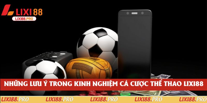 Những lưu ý trong kinh nghiệm cá cược thể thao lixi88