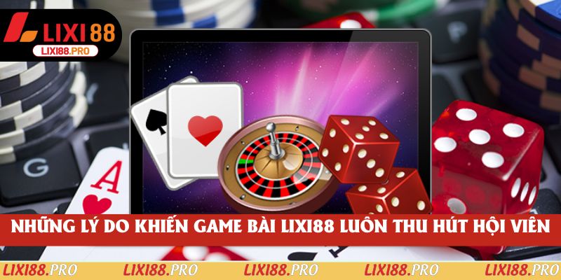 Những lý do khiến game bài lixi88 luôn thu hút hội viên