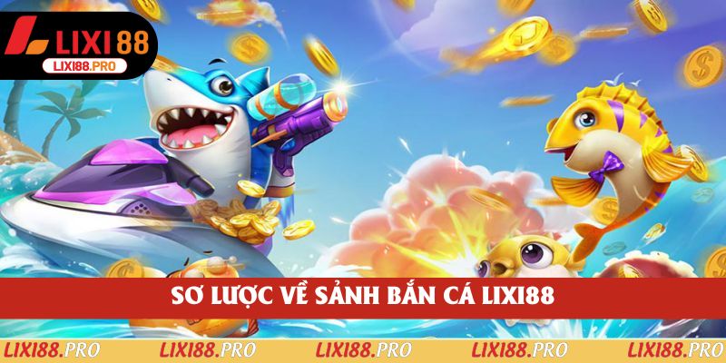 Sơ lược về sảnh bắn cá lixi88