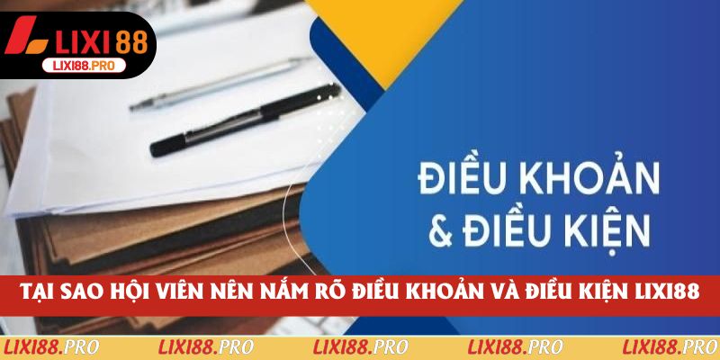Tại sao hội viên nên nắm rõ điều khoản và điều kiện lixi88