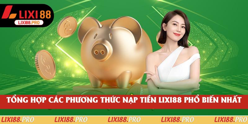 Tổng hợp các phương thức nạp tiền lixi88 phổ biến nhất