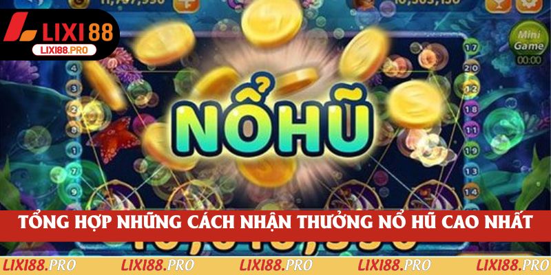 Tổng hợp những cách nhận thưởng nổ hũ cao nhất